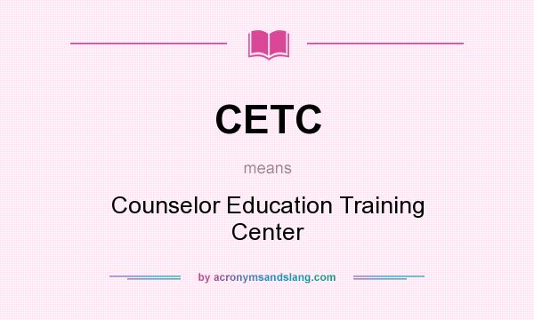 What does CETC mean? It stands for Counselor Education Training Center