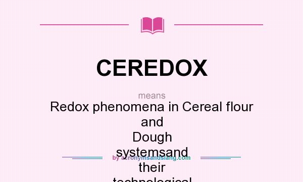 What does CEREDOX mean? It stands for Redox phenomena in Cereal flour and Dough systemsand their technological importance