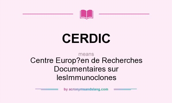 What does CERDIC mean? It stands for Centre Europ?en de Recherches Documentaires sur lesImmunoclones