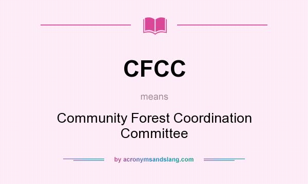 What does CFCC mean? It stands for Community Forest Coordination Committee