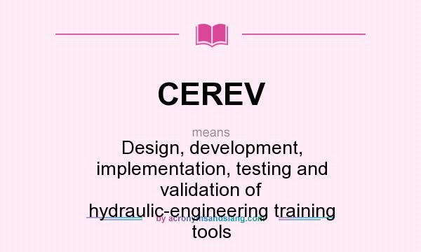 What does CEREV mean? It stands for Design, development, implementation, testing and validation of hydraulic-engineering training tools