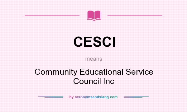 What does CESCI mean? It stands for Community Educational Service Council Inc