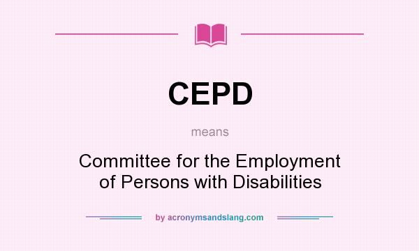 What does CEPD mean? It stands for Committee for the Employment of Persons with Disabilities