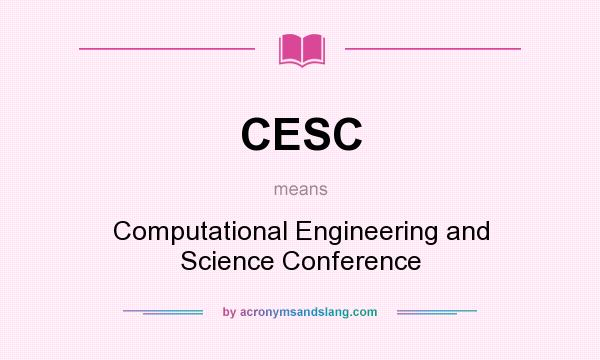 What does CESC mean? It stands for Computational Engineering and Science Conference