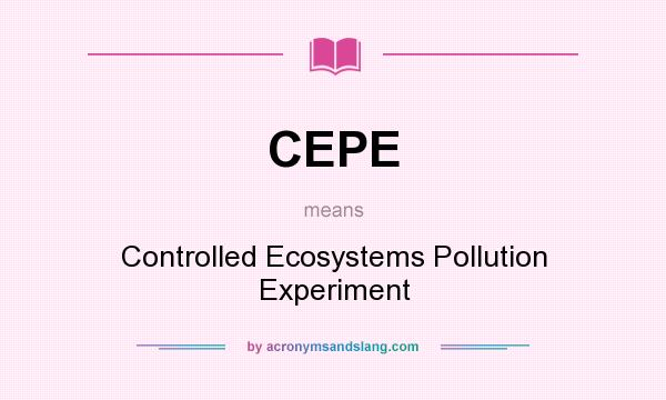 What does CEPE mean? It stands for Controlled Ecosystems Pollution Experiment