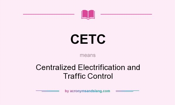 What does CETC mean? It stands for Centralized Electrification and Traffic Control