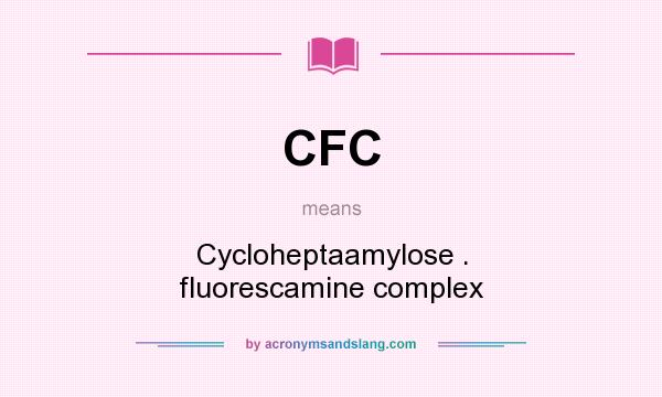 What does CFC mean? It stands for Cycloheptaamylose . fluorescamine complex