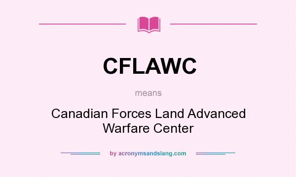 What does CFLAWC mean? It stands for Canadian Forces Land Advanced Warfare Center