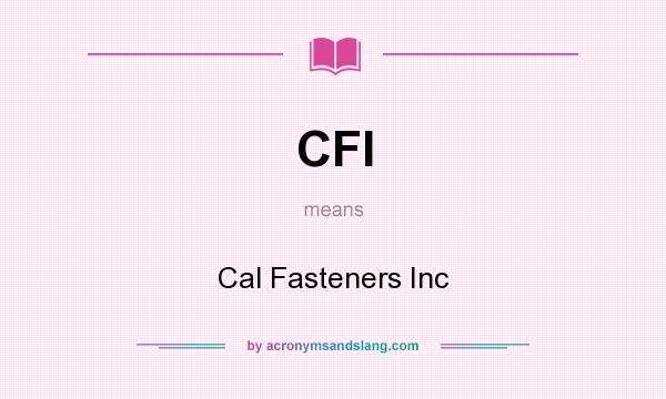 What does CFI mean? It stands for Cal Fasteners Inc
