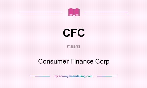 What does CFC mean? It stands for Consumer Finance Corp