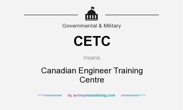 What does CETC mean? It stands for Canadian Engineer Training Centre