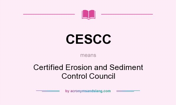 What does CESCC mean? It stands for Certified Erosion and Sediment Control Council