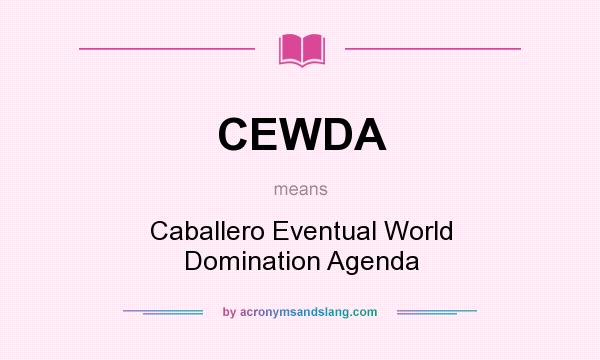What does CEWDA mean? It stands for Caballero Eventual World Domination Agenda