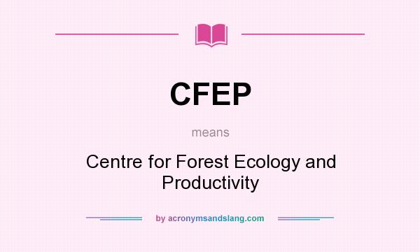What does CFEP mean? It stands for Centre for Forest Ecology and Productivity
