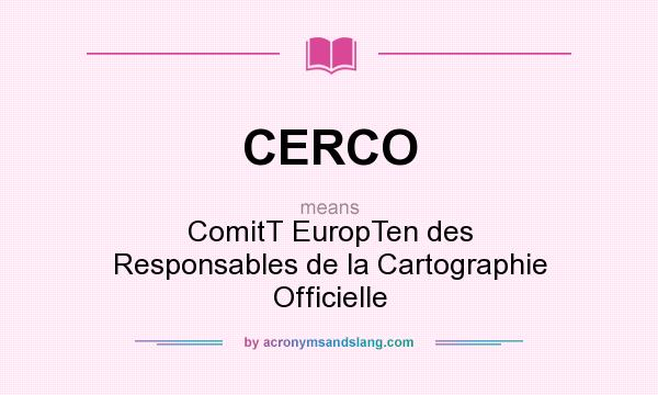 What does CERCO mean? It stands for ComitT EuropTen des Responsables de la Cartographie Officielle