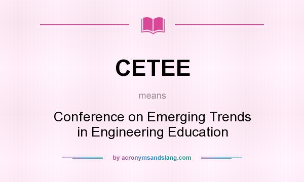 What does CETEE mean? It stands for Conference on Emerging Trends in Engineering Education
