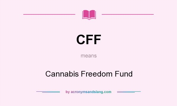 What does CFF mean? It stands for Cannabis Freedom Fund