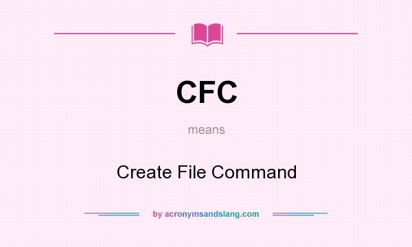 What does CFC mean? It stands for Create File Command