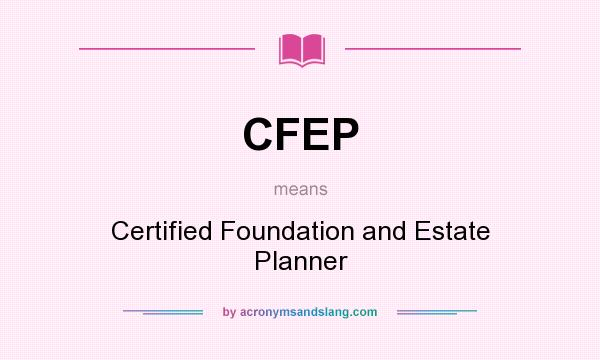What does CFEP mean? It stands for Certified Foundation and Estate Planner