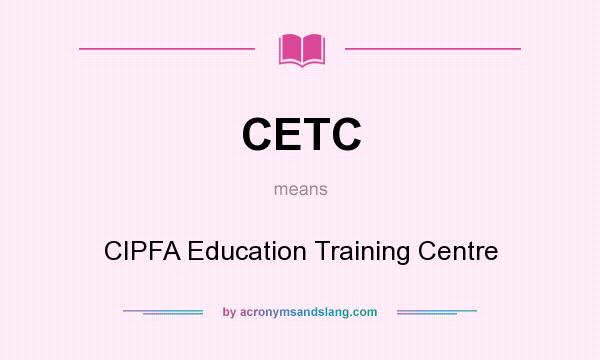 What does CETC mean? It stands for CIPFA Education Training Centre