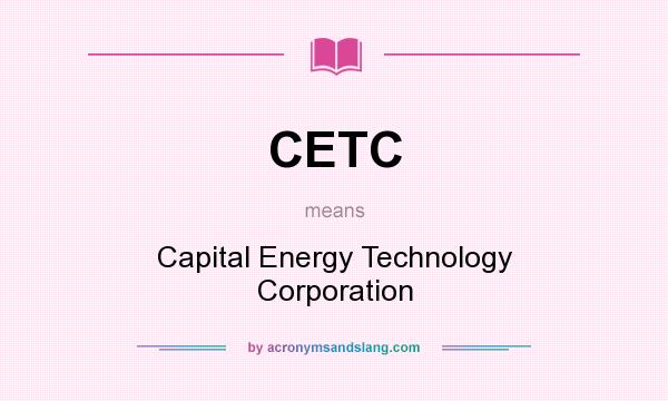 What does CETC mean? It stands for Capital Energy Technology Corporation