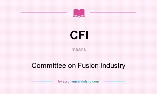 What does CFI mean? It stands for Committee on Fusion Industry