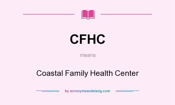 What does CFHC mean? It stands for Coastal Family Health Center