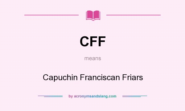 What does CFF mean? It stands for Capuchin Franciscan Friars
