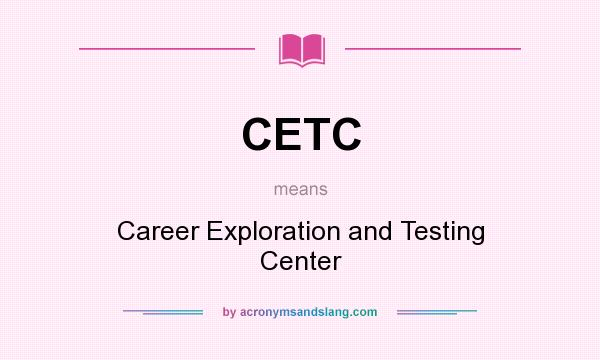 What does CETC mean? It stands for Career Exploration and Testing Center