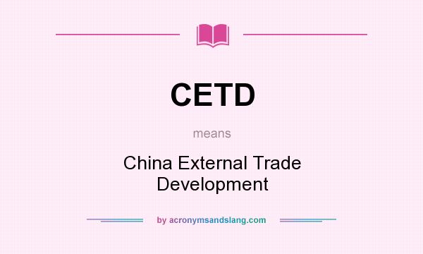What does CETD mean? It stands for China External Trade Development