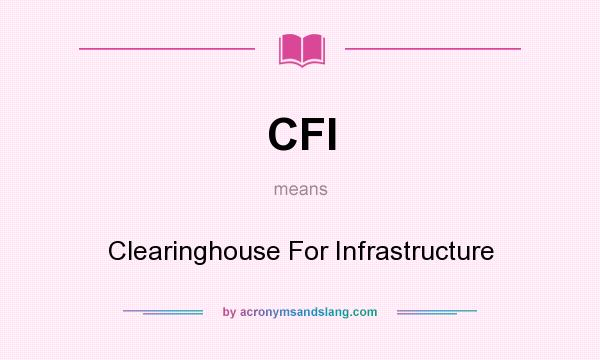 What does CFI mean? It stands for Clearinghouse For Infrastructure