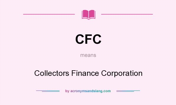 What does CFC mean? It stands for Collectors Finance Corporation