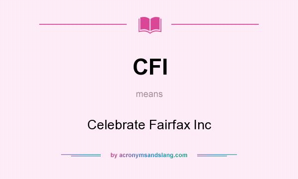 What does CFI mean? It stands for Celebrate Fairfax Inc