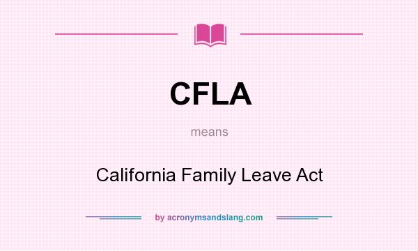 What does CFLA mean? It stands for California Family Leave Act