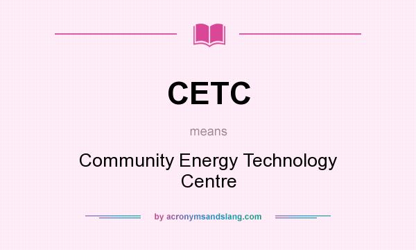 What does CETC mean? It stands for Community Energy Technology Centre