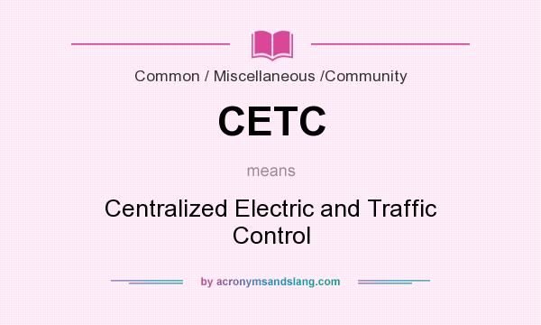 What does CETC mean? It stands for Centralized Electric and Traffic Control