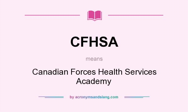What does CFHSA mean? It stands for Canadian Forces Health Services Academy