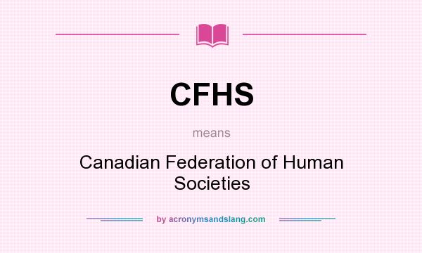 What does CFHS mean? It stands for Canadian Federation of Human Societies
