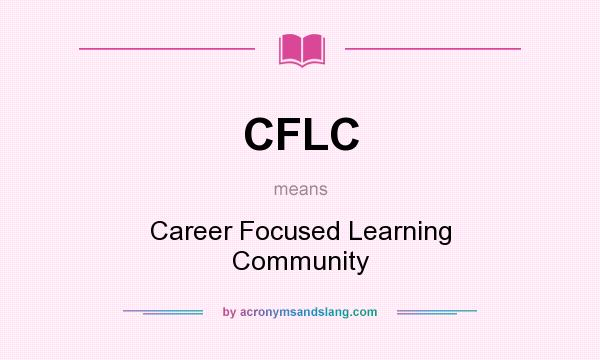 What does CFLC mean? It stands for Career Focused Learning Community