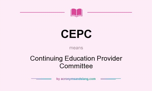 What does CEPC mean? It stands for Continuing Education Provider Committee