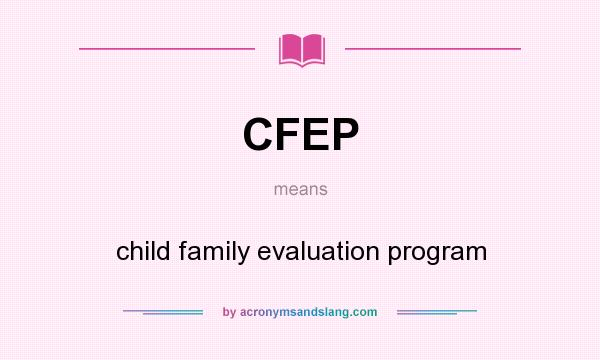 What does CFEP mean? It stands for child family evaluation program