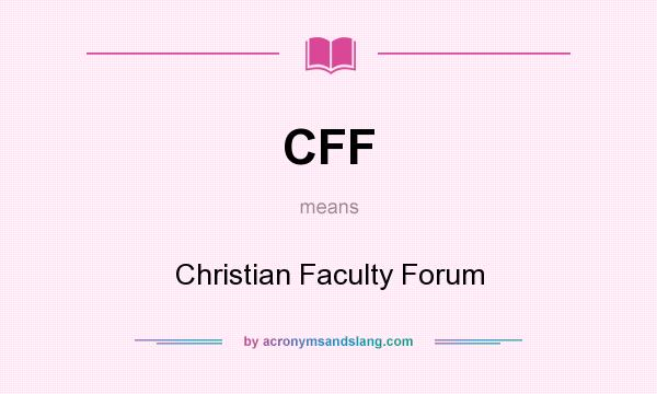 What does CFF mean? It stands for Christian Faculty Forum