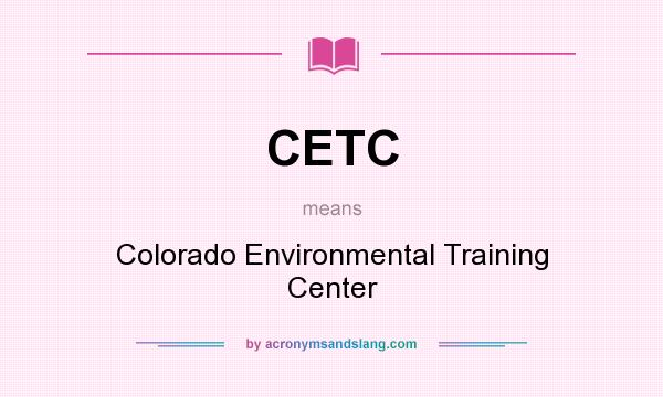 What does CETC mean? It stands for Colorado Environmental Training Center