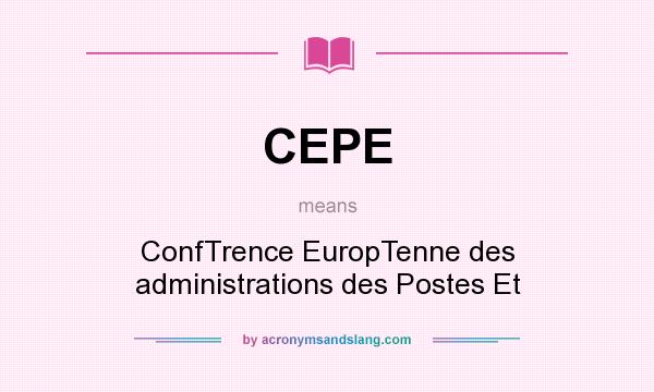 What does CEPE mean? It stands for ConfTrence EuropTenne des administrations des Postes Et