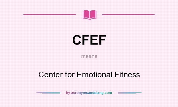 What does CFEF mean? It stands for Center for Emotional Fitness