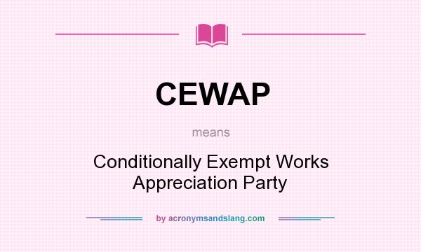 What does CEWAP mean? It stands for Conditionally Exempt Works Appreciation Party