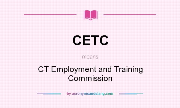 What does CETC mean? It stands for CT Employment and Training Commission