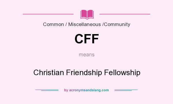 What does CFF mean? It stands for Christian Friendship Fellowship