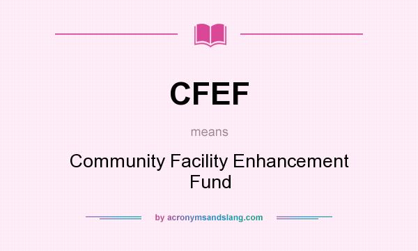 What does CFEF mean? It stands for Community Facility Enhancement Fund