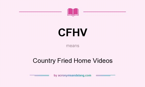What does CFHV mean? It stands for Country Fried Home Videos